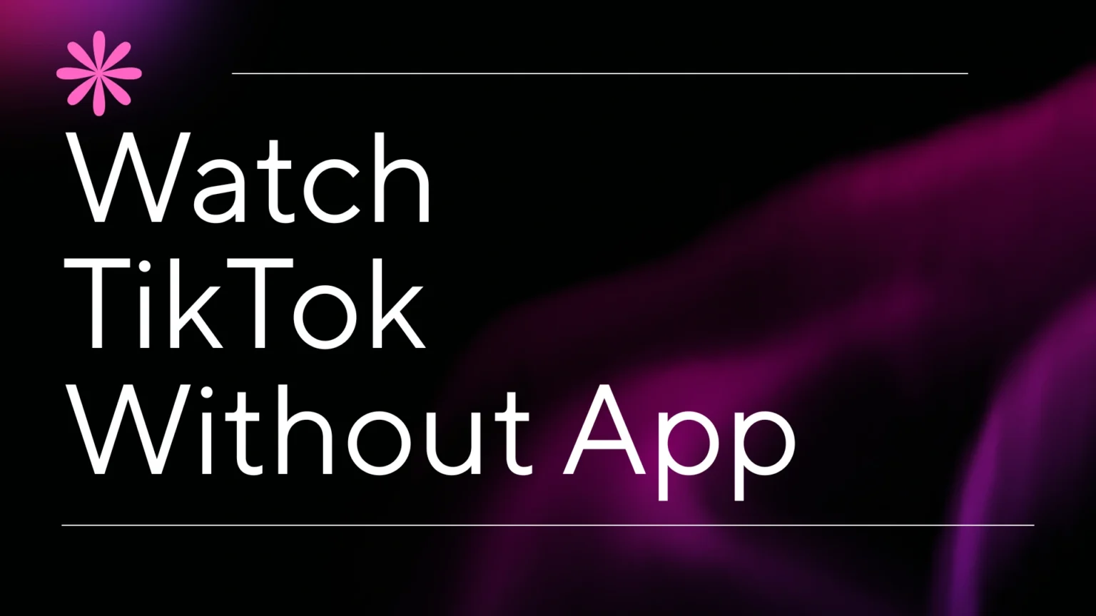 Watch TikTok Without App: Easy Ways to Watch Videos Online Watch TikTok Without App